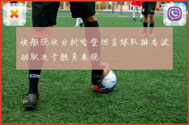快船现状分析哈登坦言球队排名波动取决于胜负表现